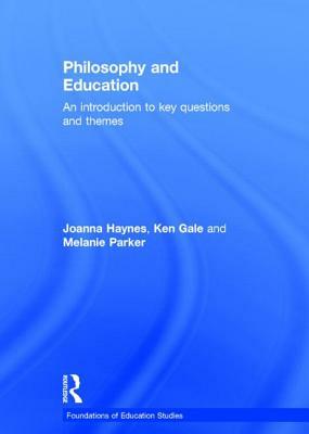 Philosophy and Education: An Introduction to Key Questions and Themes by Melanie Parker, Ken Gale, Joanna Haynes