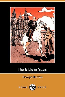 The Bible in Spain (Dodo Press) by George Borrow
