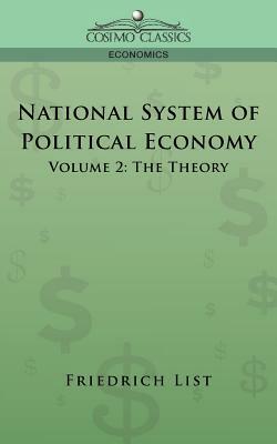 National System of Political Economy - Volume 2: The Theory by Friedrich List