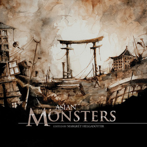 Asian Monsters by Xia Jia, Vajra Chandrasekera, Yukimi Ogawa, Isabel Yap, Benjamin Chee, Eliza Chan, C.Y. Yan, Aliette de Bodard, Eve Shi, Margrét Helgadóttir, Eeleen Lee, Ken Liu, Fran Terminiello, Sunil Patel