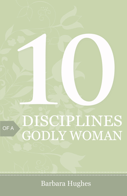 10 Disciplines of a Godly Woman (Pack of 25) by Barbara Hughes