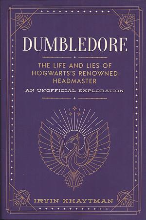 Dumbledore: The Life and Lies of Hogwart's Renowned Headmaster by Irvin Khaytman, Irvin Khaytman