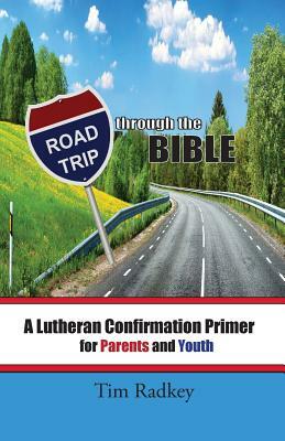 Road Trip through the Bible: A Lutheran Confirmation Primer for Parents and Youth by Tim Radkey