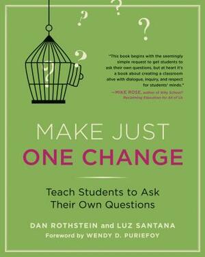 Make Just One Change: Teach Students to Ask Their Own Questions by Luz Santana, Dan Rothstein