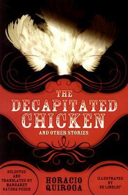 The Decapitated Chicken and Other Stories by Margaret Sayers Peden, Jean Franco, Ed Lindlof, Horacio Quiroga