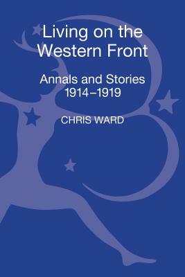 Living on the Western Front: Annals and Stories, 1914-1919 by Chris Ward
