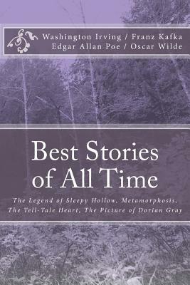 Best Stories of All Time: The Legend of Sleepy Hollow, Metamorphosis, The Tell-Tale Heart, The Picture of Dorian Gray by Oscar Wilde, Edgar Allan Poe, Franz Kafka