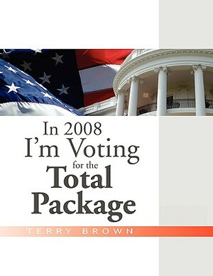 In 2008 I'm Voting for the Total Package by Terry Brown