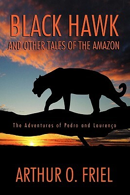 Black Hawk and Other Tales of the Amazon: The Adventures of Pedro and Lourenco by Arthur O. Friel