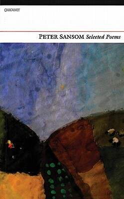 Peter Sansom: Selected Poems: Peter Sansom by Peter Sansom