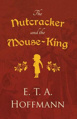 The Nutcracker and the Mouse-King by E.T.A. Hoffmann
