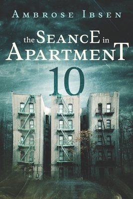 The Seance in Apartment 10 by Ambrose Ibsen