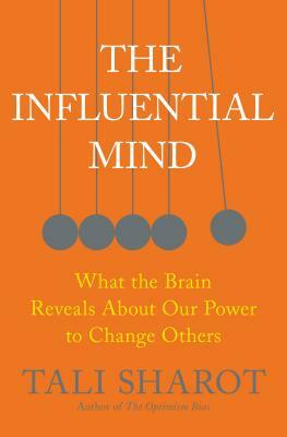 The Influential Mind: What the Brain Reveals about Our Power to Change Others by Tali Sharot