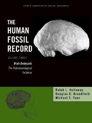 The Human Fossil Record, Brain Endocasts--The Paleoneurological Evidence by Ralph L. Holloway, Michael S. Yuan, Douglas C. Broadfield