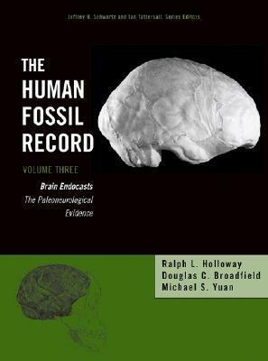 The Human Fossil Record, Brain Endocasts--The Paleoneurological Evidence by Douglas C. Broadfield, Ralph L. Holloway, Michael S. Yuan