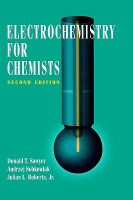 Electrochemistry for Chemists by Donald T. Sawyer, Andrzej Sobkowiak, Julian L. Roberts