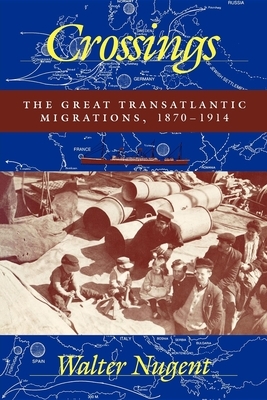 Crossings: The Great Transatlantic Migrations, 1870-1914 by Walter Nugent