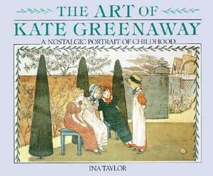 The Art of Kate Greenaway: A Nostalgic Portrait of Childhood by Ina Taylor