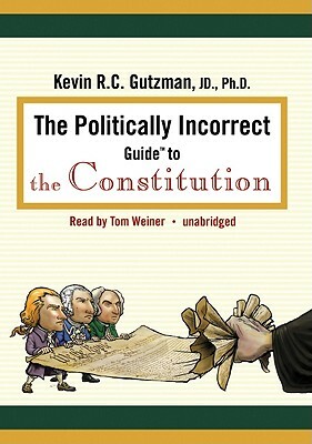 The Politically Incorrect Guide to the Constitution by Kevin R. C. Gutzman