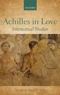 Achilles in Love: Intertextual Studies by Marco Fantuzzi