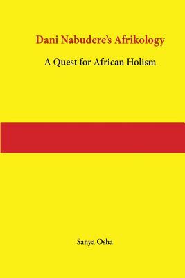 Dani Nabudere's Afrikology: A Quest for African Holism by Sanya Osha