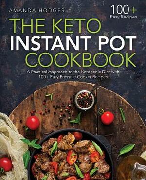 The Keto Instant Pot Cookbook: A Practical Approach to the Ketogenic Diet with 100+ Easy Pressure Cooker Recipes by Amanda Hodges