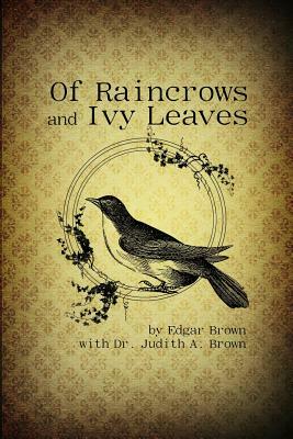 Of Raincrows and Ivy Leaves by Judith A. Brown, Edgar Brown