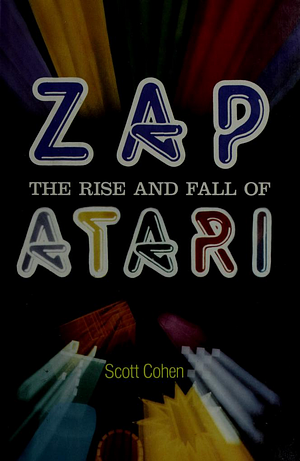 Zap!: The Rise and Fall of Atari by Scott Cohen