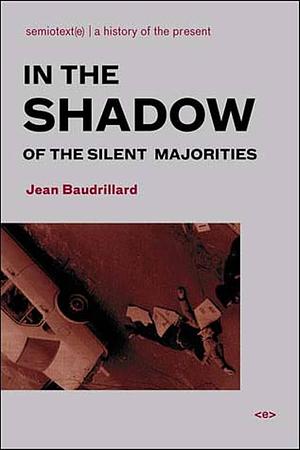 In the Shadow of the Silent Majorities--or the End of the Social: And Other Essays by Jean Baudrillard