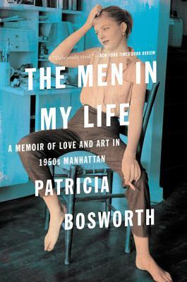 The Men in My Life: A Memoir of Love and Art in 1950s Manhattan by Patricia Bosworth