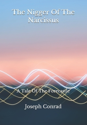The Nigger Of The "Narcissus": A Tale Of The Forecastle by Joseph Conrad