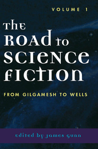 The Road to Science Fiction: From Gilgamesh to Wells by James E. Gunn