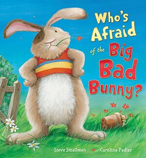 Who's Afraid of the Big Bad Bunny? by Steve Smallman, Caroline Pedler