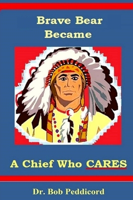 Brave Bear became a Chief who CARES: Stories that Teach Success Skills - Full Color by Bob Peddicord