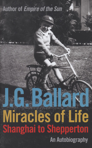 Miracles of Life: Shanghai to Shepperton: An Autobiography by J.G. Ballard