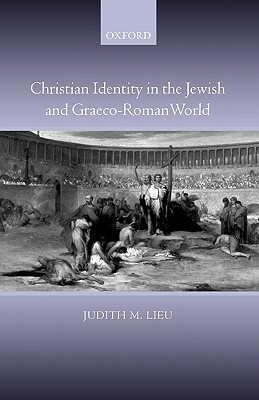 Christian Identity in the Jewish and Graeco-Roman World by Judith M. Lieu