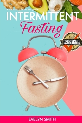 Intemittent Fasting for Women: + INTERMITTENT FASTING STARTER COOKBOOK 2 Manuscript in one easy guide. The easiest way to approach intermittent fasti by Evelyn Smith