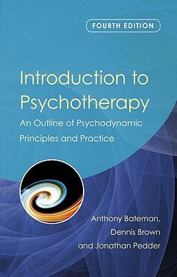 Introduction to Psychotherapy: An Outline of Psychodynamic Principles and Practice by Jonathan Pedder, Anthony Bateman, Dennis Brown