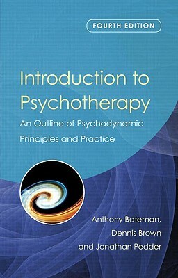 Introduction to Psychotherapy: An Outline of Psychodynamic Principles and Practice by Anthony Bateman, Jonathan Pedder, Dennis Brown