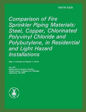 Comparison of Fire Sprinkler Piping Materials: Steel, Copper, Chlorinated Polyvinyl Chloride and Polybutylene, in Residential and Light Hazard Install by Margaret a. Jackson, National Insti Standards and Technology, U. S. Fire Administration