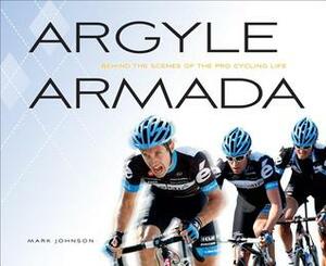 Argyle Armada: Behind the Scenes of the Pro Cycling Life by Mark Johnson, Jonathan Vaughters