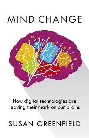 Mind Change: How digital technologies are leaving their mark on our brains Paperback Susan Greenfield by Susan A. Greenfield, Susan A. Greenfield