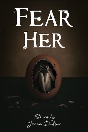 Fear Her: A Horror Short Story Collection by Jenna Dietzer