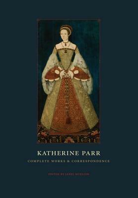 Katherine Parr: Complete Works and Correspondence by Janel Mueller, Katherine Parr