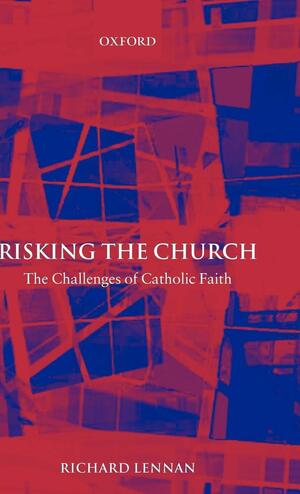 Risking the Church: The Challenges of Catholic Faith by Richard Lennan