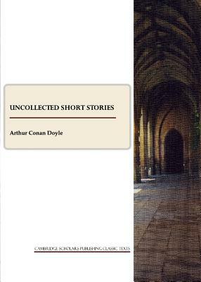 Uncollected Short Stories by Arthur Conan Doyle