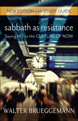 Sabbath as Resistance, New Edition with Study Guide: Saying No to the Culture of Now by Walter Brueggemann
