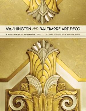 Washington and Baltimore Art Deco: A Design History of Neighboring Cities by Richard Striner, Melissa Blair