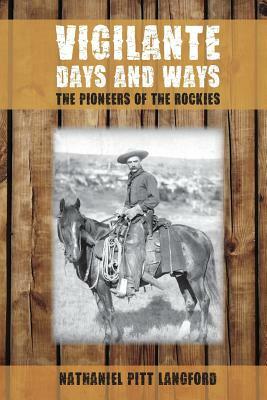 Vigilante Days and Ways: The Pioneers of the Rockies by Nathaniel Pitt Langford