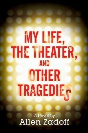 My Life, the Theater, and Other Tragedies by Allen Zadoff